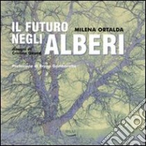 Il futuro negli alberi. Ediz. illustrata libro di Ortalda Milena