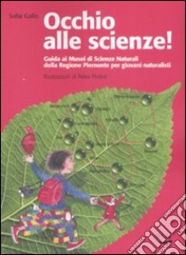 Occhio alle scienze! Guida ai musei di scienze naturali della Regione Piemonte per giovani naturalisti. Ediz. illustrata libro di Gallo Sofia