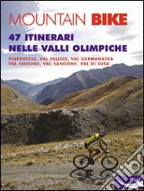 Mountain bike. 47 itinerari nelle valli olimpiche. Ediz. illustrata libro