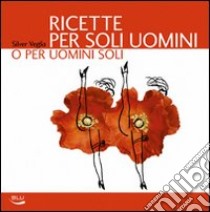 Ricette per soli uomini o per uomini soli. Ediz. illustrata libro di Veglia Silver