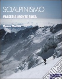 Scialpinismo. Valsesia-Monte Rosa libro di Maffeis Marco