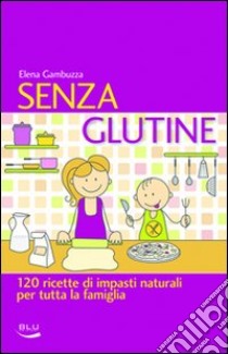 Senza glutine. 120 ricette di impasti naturali per tutta la famiglia libro di Gambuzza Elena