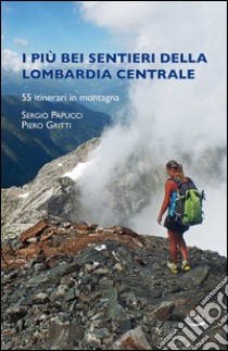 I più bei sentieri della Lombardia centrale libro di Papucci Sergio; Gritti Piero