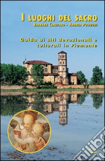 I luoghi del sacro. Guida ai siti devozionali e culturali in Piemonte libro di Caneparo Barbara; Polidori Andrea