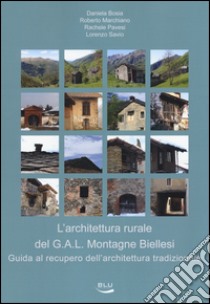 L'architettura rurale del G.A.L. Montagne Biellesi. Guida al recupero dell'architettura tradizionale. Ediz. illustrata libro