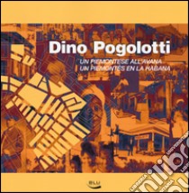 Dino Pogolotti. Un piemontese all'Avana-Un piemontés en la Habana. Ediz. bilingue libro di D'Amico M. (cur.); Caner Román A. (cur.)