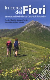 In cerca dei fiori. 28 escursioni floristiche da Capo Noli al Monviso libro di Pallavicini Giorgio; Pascale Marziano; Salvo Renzo