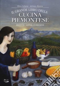 Il grande libro della cucina piemontese. Ricette, saperi, curiosità libro di Schena Elma; Ravera Adriano