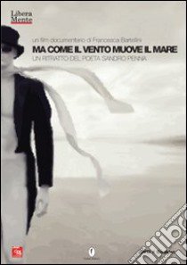 Ma come il vento muove il mare. Un ritratto del poeta Sandro Penna. DVD libro di Bartellini Francesca