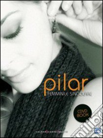 Femminile singolare. Con CD Audio. Con DVD libro di Pilar; Stassi Fabio; Piano Franco