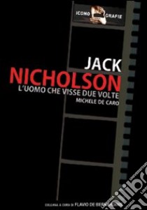 Jack Nicholson. L'uomo che visse due volte libro di De Caro Michele