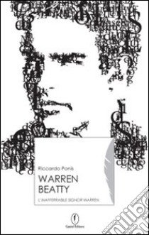 Warren Beatty. L'inafferrabile Signor Warren libro di Ponis Riccardo