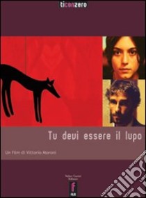 Tu devi essere il lupo. Con DVD libro di Moroni Vittorio; Carnelutti Valentina; Piccarreda Marco