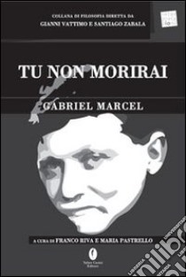 Tu non morirai. Testo francese a fronte libro di Marcel Gabriel; Riva F. (cur.); Pastrello M. (cur.)