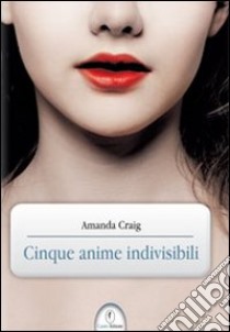 Cinque anime indivisibili libro di Craig Amanda