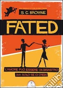 Fated. L'amore può essere un disastro (ma solo se ci credi) libro di Browne Scott G.