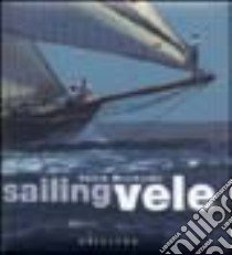 Sailing-Vele. Ediz. illustrata libro di Braibanti Fabio