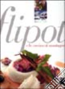 Flipot e la cucina di montagna libro di Bionda Debora - Vischi Carlo