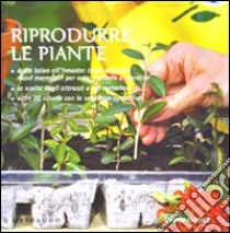 Riprodurre le piante. Ediz. illustrata libro di Boffelli Enrica; Sirtori Guido