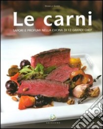 Le carni. Sapori e profumi nella cucina di 12 grandi chef libro di Guaiti Daniela