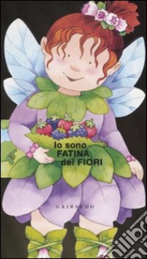 Io sono fatina dei fiori. Ediz. illustrata libro