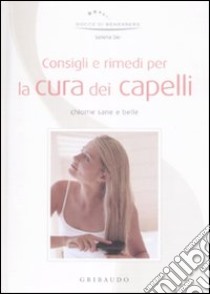 Consigli e rimedi per la cura dei capelli. Chiome sane e belle libro di Dei Serena