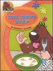 Cosa mangio oggi? Da disegnare e colorare. La talpa Tobia libro di Agostini Sara