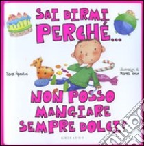 Sai dirmi perché... non posso mangiare sempre dolci? libro di Agostini Sara - Tonin Marta