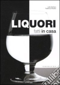 Liquori fatti in casa libro di Bottero Lelio - Ricatto Federico