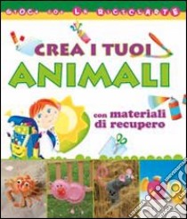 Crea i tuoi animali con materiali di recupero libro di Caliari Paola - Mozzato Serena