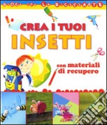 Crea i tuoi insetti con materiali di recupero libro di Caliari Paola - Mozzato Serena