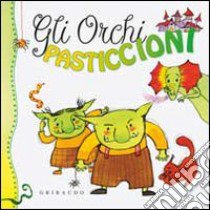 Gli orchi pasticcioni. Ediz. illustrata libro di Agostini Sara; Tonin Marta