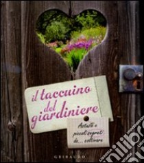 Il taccuino del giardiniere. Astuzie e piccoli segreti da... coltivare. Ediz. illustrata libro di Delvaux Catherine