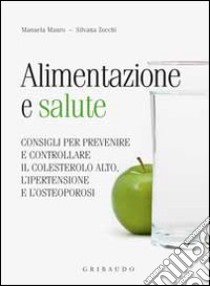 Alimentazione e salute. consigli per prevenire il colesterolo alto, l'ipertensione e l'osteoporosi libro di Zocchi Silvana; Mauro Manuela