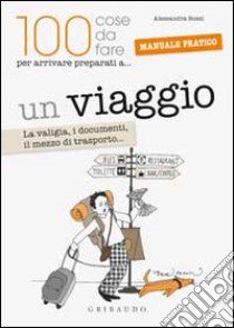 Un viaggio. La valigia, i documenti, il mezzo di trasporto... libro di Rossi Alessandra