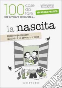 La nascita. Come organizzarsi quando è in arrivo un bebè libro di Lombroso Lorena - Pareschi Simona