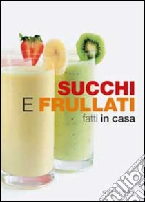 Succhi e frullati fatti in casa libro