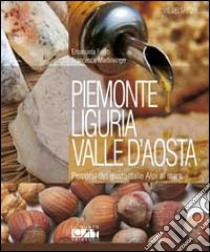 Piemonte, Liguria, Valle d'Aosta. Percorsi del gusto dalle Alpi al mare libro di Ferro Emanuela - Martinengo Francesca