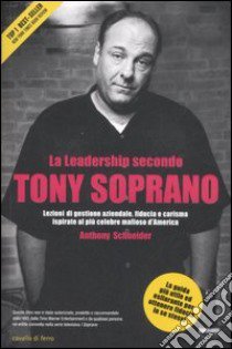 La leadership secondo Tony Soprano. Lezioni di gestione aziendale, fiducia e carisma ispirate al più celebre mafioso d'America libro di Schneider Anthony