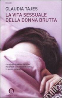 La vita sessuale della donna brutta libro di Tajes Claudia