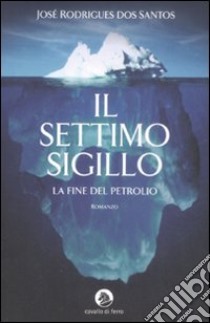 Il Settimo sigillo. La fine del petrolio libro di Rodrigues Dos Santos José