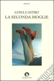 La Seconda moglie libro di Castro Luisa