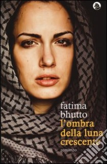 L'ombra della luna crescente libro di Bhutto Fatima