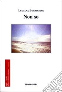 Non so libro di Bonadiman Luciana