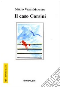 Il caso Corsini libro di Vicini Mantero Melita