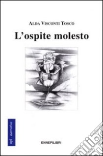 L'ospite molesto. Diario di una esperienza libro di Tosco Visconti Alda