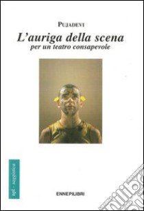 L'auriga della scena. Per un teatro consapevole libro di Pujadevi