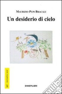 Un desiderio di cielo libro di Bracali Maurizio P.