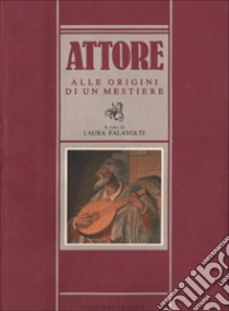 Attore. Alle origini di un mestiere libro di Falavolti L. (cur.)