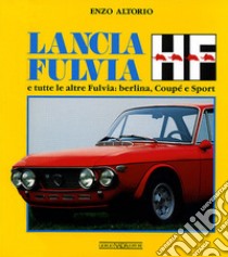 Lancia Fulvia HF e tutte le altre Fulvia: berlina, coupé e sport. Ediz. illustrata libro di Altorio Enzo